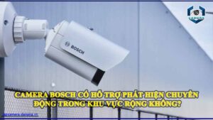 camera-bosch-co-ho-tro-phat-hien-chuyen-dong-trong-khu-vuc-rong-khong