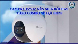 camera-ezviz-nen-mua-roi-hay-theo-combo-se-loi-hon