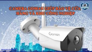 camera-goman-giup-bao-ve-khu-vuc-cua-hang-va-khu-cong-nghiep-voi-tinh-nang-ghi-lai-moi-hanh-dong-giup-phat-hien-gian-lan-va-pha-hoai