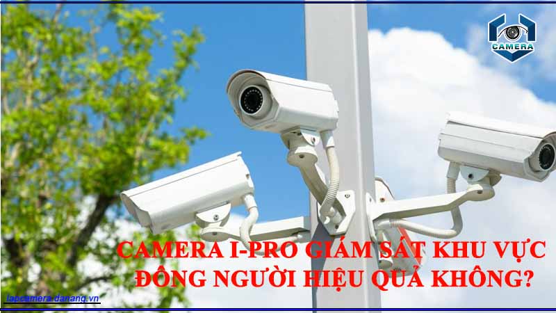 camera-i-pro-co-the-giam-sat-cac-khu-vuc-co-luu-luong-nguoi-qua-lai-dong-duc-khong
