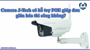 camera-j-tech-co-ho-tro-poe-co-giup-don-gian-hoa-thi-cong-va-giam-chi-phi-day-dien