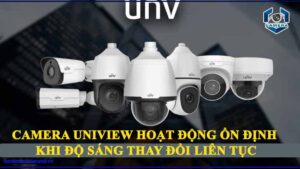 camera-uniview-co-the-hoat-dong-trong-khu-vuc-co-do-sang-thay-doi-lien-tuc-khong