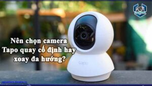 nen-chon-camera-tapo-quay-co-dinh-hay-xoay-da-huong
