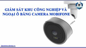ung-dung-camera-mobifone-trong-giam-sat-bao-ve-khu-vuc-ngoai-o-va-cac-khu-vuc-can-giam-sat-tu-xa