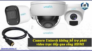 camera-uniarch-khong-ho-tro-phat-video-truc-tiep-qua-cong-hdmi