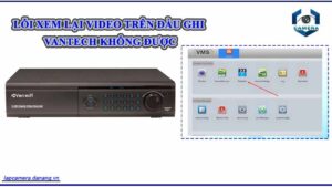 loi-xem-lai-video-tren-dau-ghi-vantech-khong-duoc