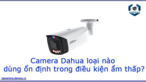camera-dahua-loai-nao-dung-on-dinh-trong-dieu-kien-am-thap-1