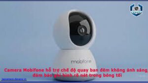 camera-mobifone-ho-tro-che-do-quay-ban-dem-khong-anh-sang-dam-bao-ghi-hinh-ro-net-trong-bong-toi-1