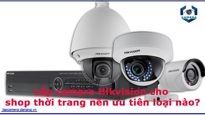 lap-camera-hikvision-cho-shop-thoi-trang-nen-uu-tien-loai-nao-2