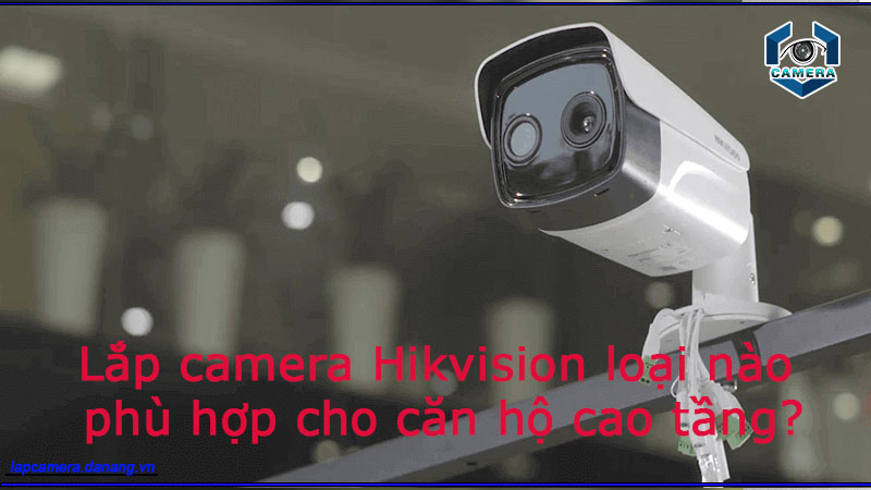 lap-camera-hikvision-loai-nao-phu-hop-cho-can-ho-cao-tang-1