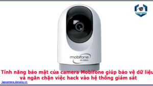tinh-nang-bao-mat-cua-camera-mobifone-giup-bao-ve-du-lieu-va-ngan-chan-viec-hack-vao-he-thong-giam-sat-1