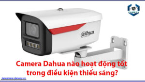 camera-dahua-nao-hoat-dong-tot-trong-dieu-kien-thieu-sang-1