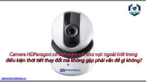 camera-hdparagon-co-the-giam-sat-khu-vuc-ngoai-troi-trong-dieu-kien-thoi-tiet-thay-doi-ma-khong-gap-phai-van-de-gi-khong