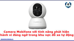 camera-mobifone-voi-tinh-nang-phat-hien-hanh-vi-dang-ngo-trong-khu-vuc-do-xe-tu-dong-1