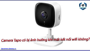 camera-tapo-co-bi-anh-huong-khi-mat-ket-noi-wifi-khong