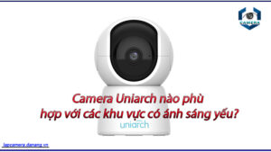 camera-uniarch-nao-phu-hop-voi-cac-khu-vuc-co-anh-sang-yeu