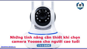 nhung-tinh-nang-can-thiet-khi-chon-camera-yoosee-cho-nguoi-cao-tuoi-1