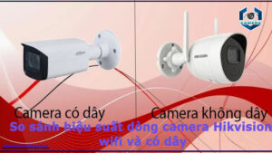 so-sanh-hieu-suat-dong-camera-hikvision-wifi-va-co-day-2