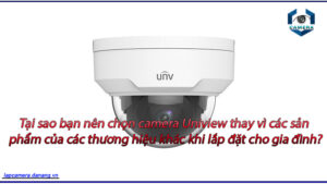 tai-sao-ban-nen-chon-camera-uniview-thay-vi-cac-san-pham-cua-cac-thuong-hieu-khac-khi-lap-dat-cho-gia-dinh