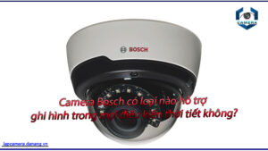 camera-bosch-co-loai-nao-ho-tro-ghi-hinh-trong-moi-dieu-kien-thoi-tiet-khong