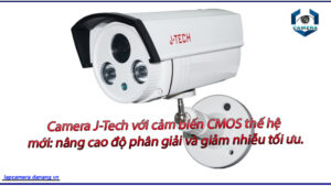 camera-j-tech-voi-cam-bien-cmos-the-he-moi-nang-cao-do-phan-giai-va-giam-nhieu-toi-uu