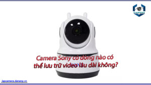 camera-sony-co-dong-nao-co-the-luu-tru-video-lau-dai-khong
