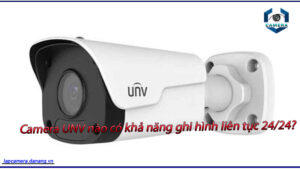 camera-unv-nao-co-kha-nang-ghi-hinh-lien-tuc-24-24
