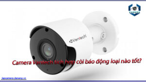 camera-vantech-tich-hop-coi-bao-dong-loai-nao-tot
