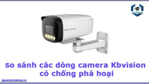 so-sanh-cac-dong-camera-kbvision-co-chong-pha-hoai-1