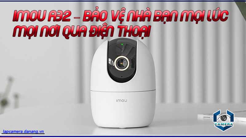 imou-a32-bao-ve-nha-ban-moi-luc-moi-noi-qua-dien-thoai