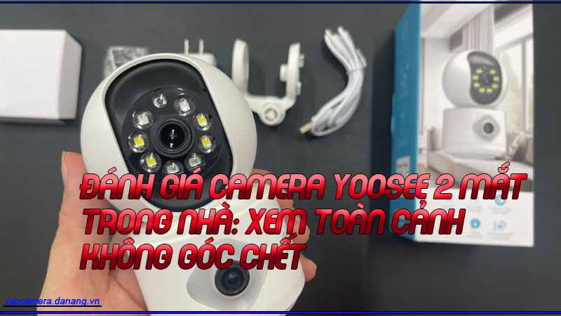 danh-gia-camera-yoosee-2-mat-trong-nha-xem-toan-canh-khong-goc-chet-1