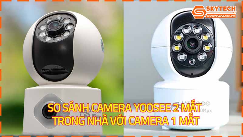 so-sanh-camera-yoosee-2-mat-trong-nha-voi-camera-1-mat-1